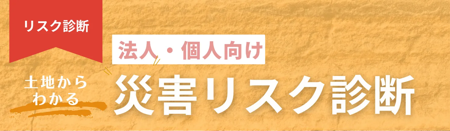 法人・個人向け 土地からわかる災害リスク診断
